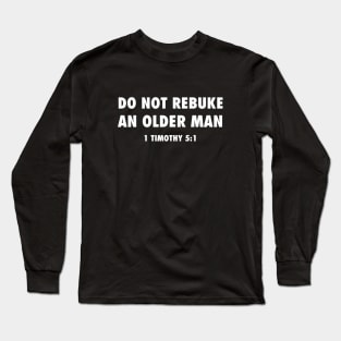 Do not rebuke an older man (from 1 Timothy 5:1) funny Christian white text Long Sleeve T-Shirt